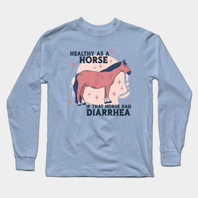 Healthy as a Horse, If That Horse Had Diarrhea // Funny Horse Gag Gift Long Sleeve T-Shirt by SLAG_Creative